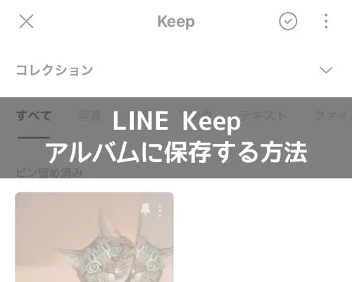 LINE Keepからアルバムに保存する方法（写真・画像）｜LINE Keepに保存してる画像をアルバムに保存する方法