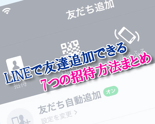 LINEで友達追加できる7つの招待方法まとめ