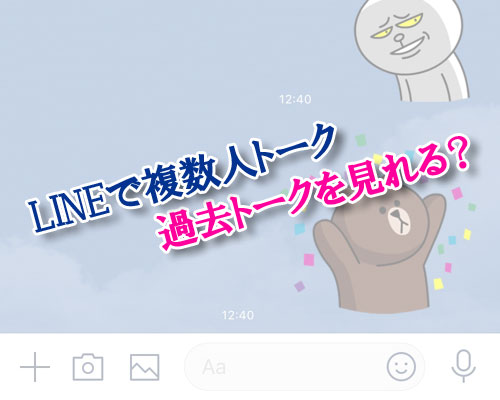 LINE複数人トークで後から参加した友達は過去トークを見れる?