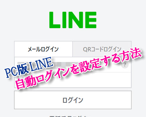 PC版LINEで自動ログインの設定方法!ログインしたままにするにはメアドとパスワードでログインしよう