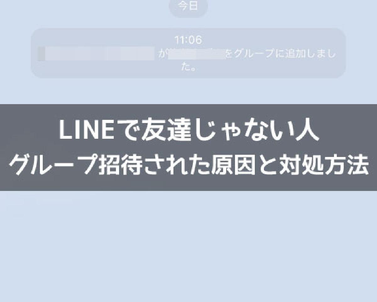 LINEで友達じゃない人からグループ招待された原因と対処方法｜LINEの使い方まとめ総合ガイド